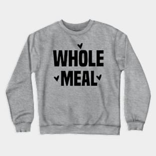 whole meal Crewneck Sweatshirt